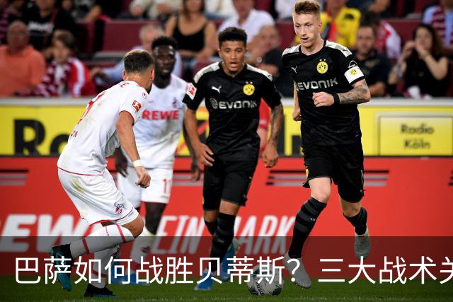 巴萨如何战胜贝蒂斯？三大战术关键决定胜负